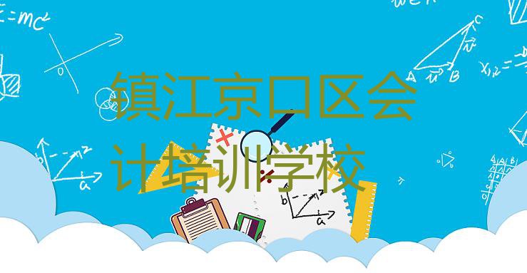 十大10月镇江京口区排名前十的会计培训机构 镇江京口区会计哪里可以找会计培训班排行榜