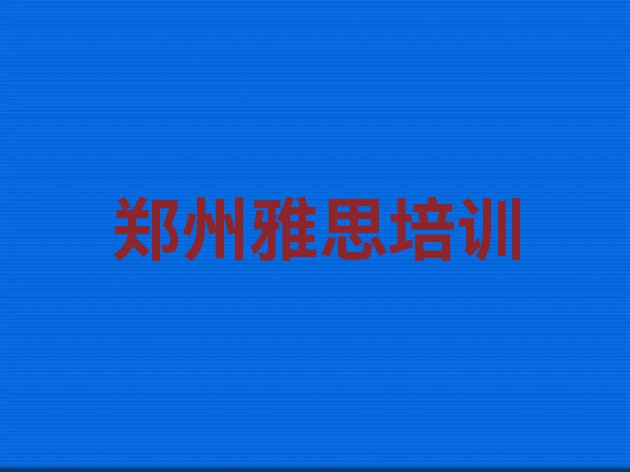 十大郑州经开区雅思培训学校排名前十(郑州雅思培训选什么机构)排行榜