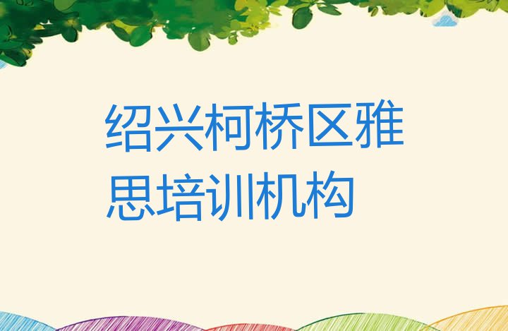 十大10月绍兴柯桥区雅思找雅思培训学校需要注意什么排行榜