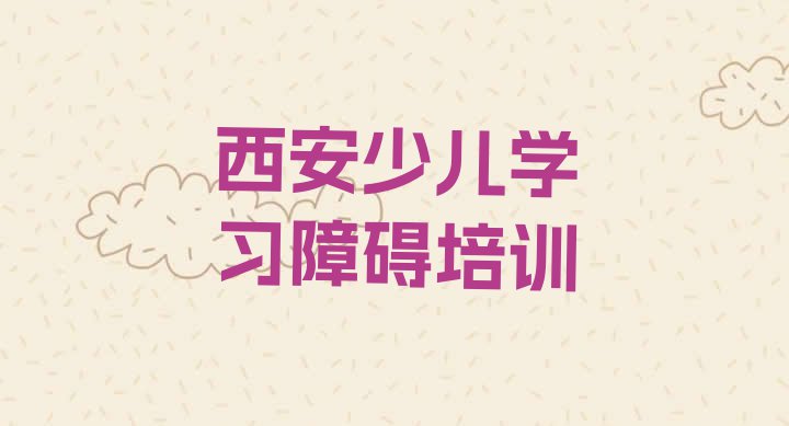 十大10月西安建章路少儿学习障碍培训多少钱排行榜