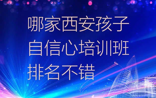 十大哪家西安孩子自信心培训班排名不错排行榜