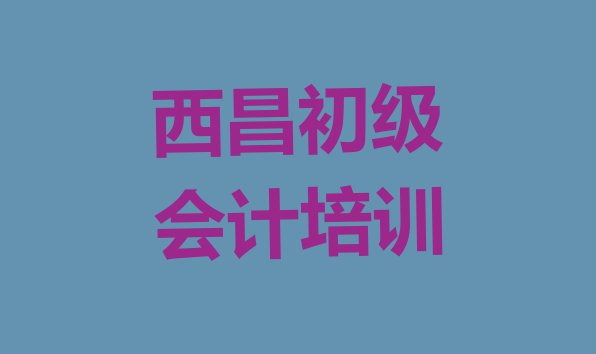 十大西昌学初级会计一般需要多长时间完成排行榜