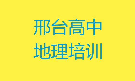 十大10月靠谱的邢台高中地理机构(邢台桥西区高中地理培训教育机构哪个比较可靠)排行榜