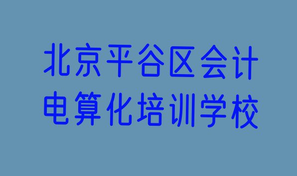 十大北京平谷区会计电算化培训班好不好排名前十排行榜