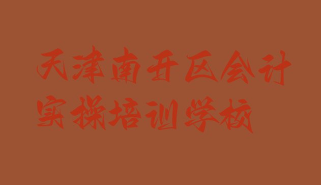 十大10月天津南开区会计实操口碑好的会计实操培训班推荐 天津南开区会计实操培训学校哪家好一点儿排行榜