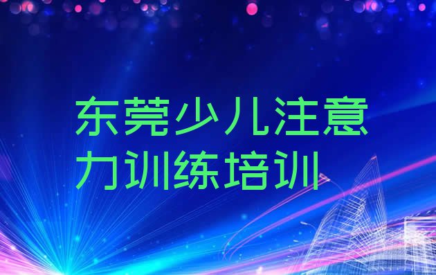 十大东莞少儿注意力训练环境好的培训班哪个好推荐一览排行榜