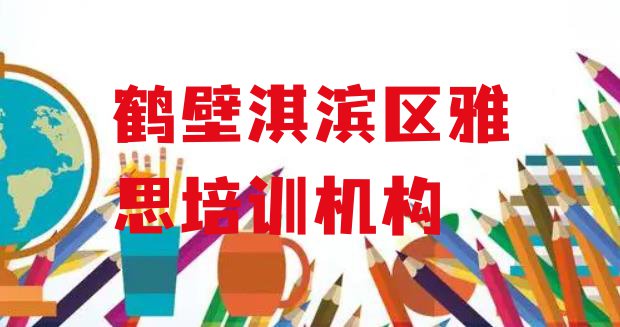 十大2024年鹤壁淇滨区哪个雅思培训机构好一些啊(鹤壁淇滨区雅思培训针对性强)排行榜