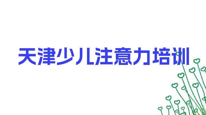 十大天津排行榜孩子多动症纠正培训班排名前十排行榜