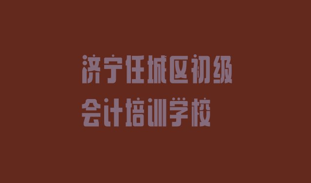 十大10月济宁任城区初级会计需要培训吗(济宁古槐街道初级会计培训价格怎么样)排行榜