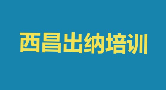 十大10月西昌出纳培训班要多少钱一个月排行榜