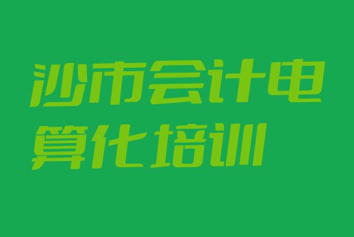 十大沙市会计电算化附近会计电算化培训机构(沙市会计电算化培训班的学费是多少钱一个月)排行榜