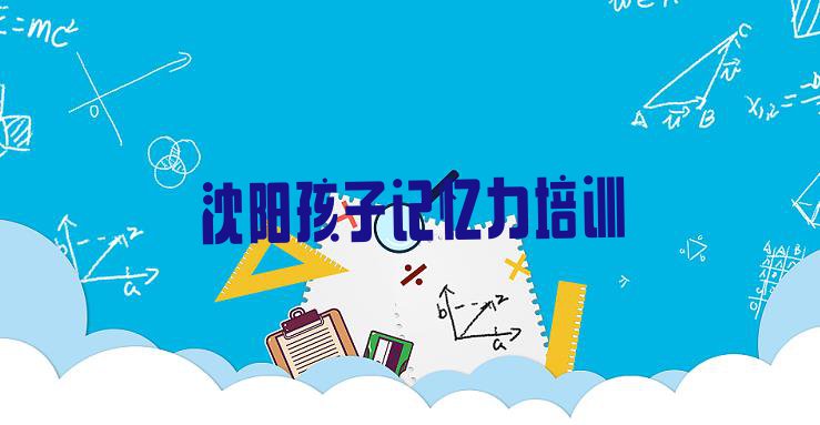 十大沈阳辽中区孩子记忆力有没有好的孩子记忆力培训班推荐排行榜