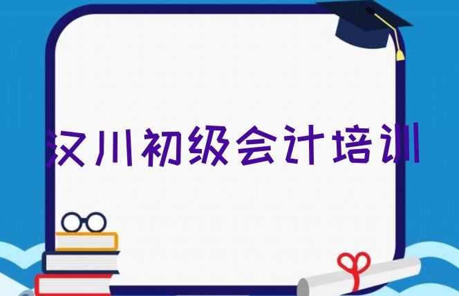 十大汉川初级会计培训规格高师资强(汉川初级会计培训学校贵吗)排行榜