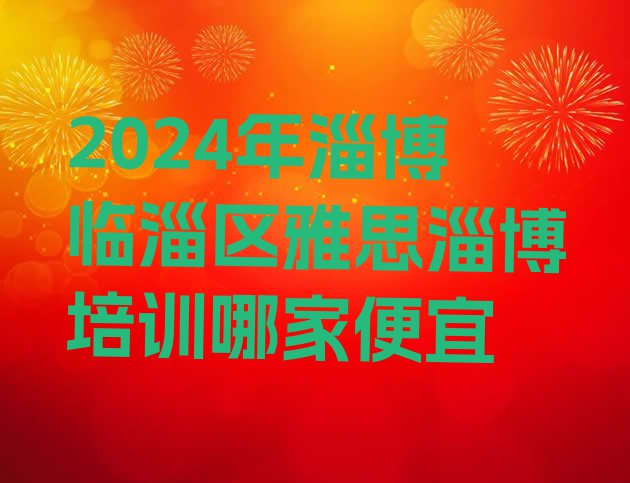 十大2024年淄博临淄区雅思淄博培训哪家便宜排行榜