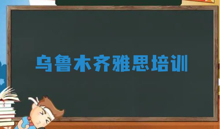 十大乌鲁木齐水磨沟区雅思培训内容排行榜