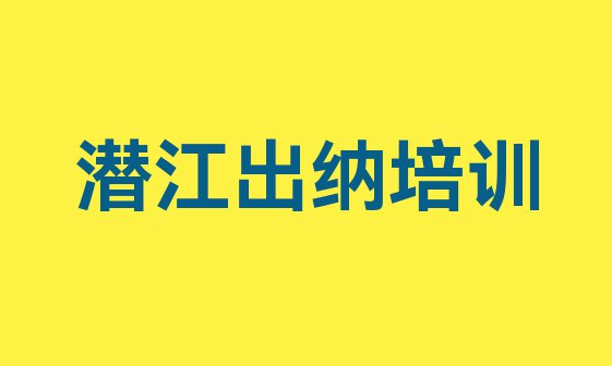 十大潜江出纳培训班价格一览表实力排名名单排行榜