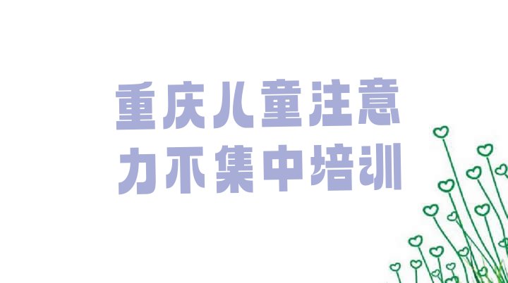 十大10月十大重庆儿童注意力不集中培训机构排行榜(重庆儿童注意力不集中培训学校排名前十)排行榜