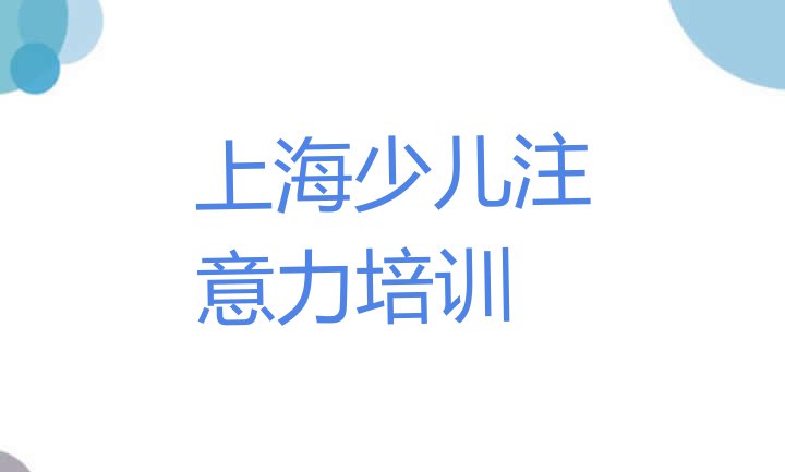 十大2024年上海奉贤区去哪个学校学少儿注意力训练好 上海奉贤区少儿注意力训练附近培训学校地址查询排行榜