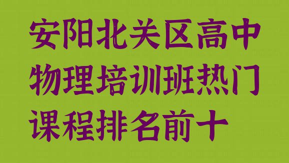 十大安阳北关区高中物理培训班热门课程排名前十排行榜