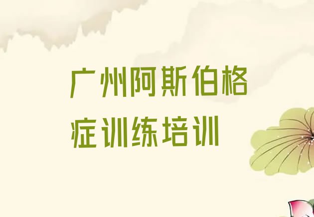 十大10月广州番禺区阿斯伯格症训练广州机构可靠吗实力排名名单排行榜