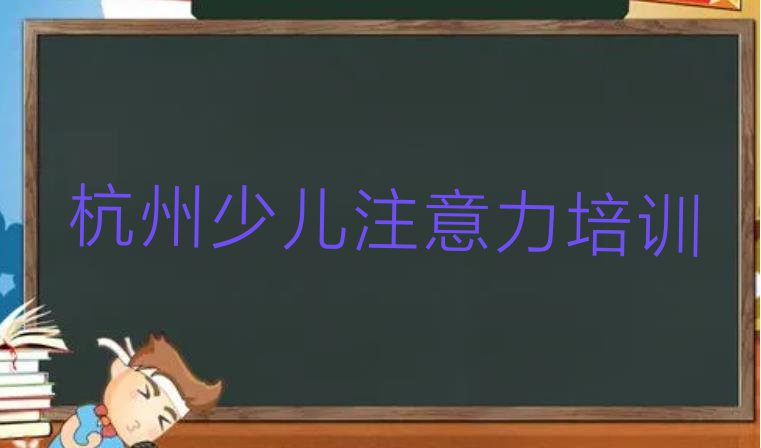 十大杭州拱墅区儿童注意力不集中培训班口碑怎么样十大排名排行榜