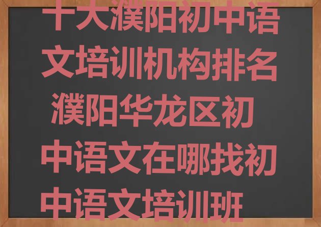 十大十大濮阳初中语文培训机构排名 濮阳华龙区初中语文在哪找初中语文培训班排行榜