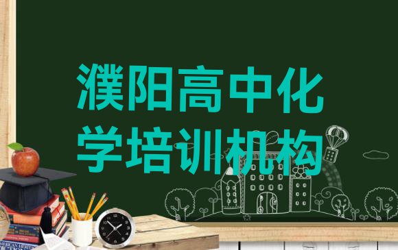 十大2024年濮阳华龙区高中化学师资强的培训班是什么 濮阳华龙区学高中化学大概需要多长时间排行榜