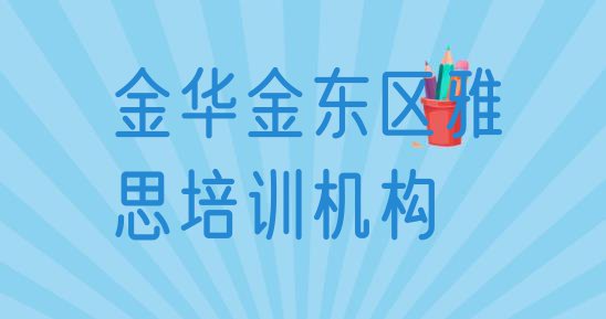 十大10月金华金东区有没有雅思培训学校 金华金东区雅思培训班费用标准是多少钱排行榜