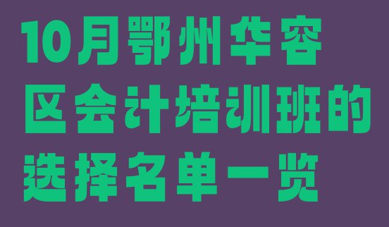 十大10月鄂州华容区会计培训班的选择名单一览排行榜