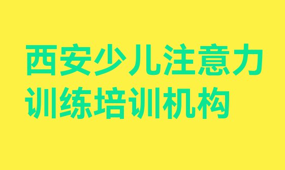 十大西安莲湖区少儿注意力训练辅导机构哪个好排名top10排行榜