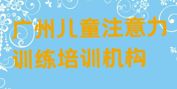 十大广州天河区儿童注意力训练学校培训前十名有哪些十大排名排行榜