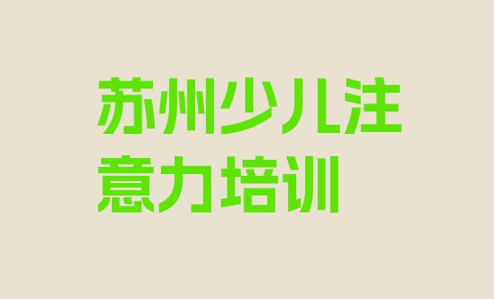 十大前十苏州儿童专注力训练培训班  苏州相城区儿童专注力训练培训速成班有用吗多少钱排行榜