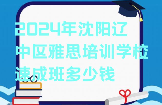 十大2024年沈阳辽中区雅思培训学校速成班多少钱排行榜