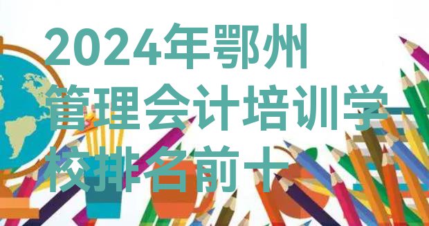 十大2024年鄂州管理会计培训学校排名前十排行榜