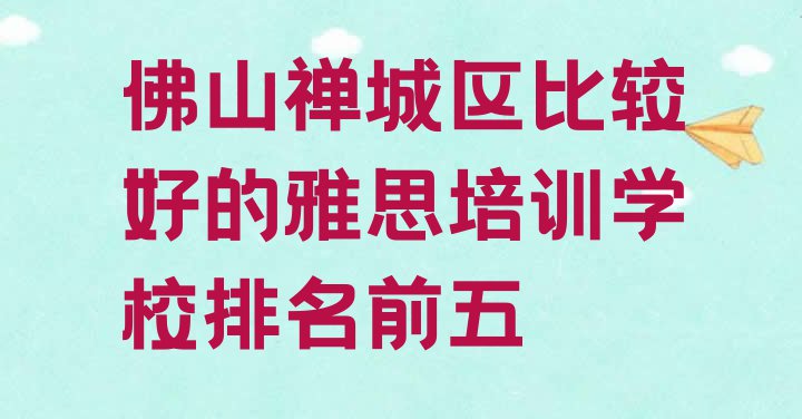 十大佛山禅城区比较好的雅思培训学校排名前五排行榜