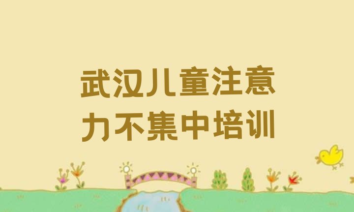 十大武汉江汉区儿童注意力不集中培训费用多少 武汉江汉区学校儿童注意力不集中培训费用排行榜