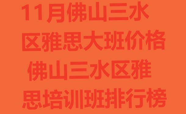 十大11月佛山三水区雅思大班价格 佛山三水区雅思培训班排行榜排行榜