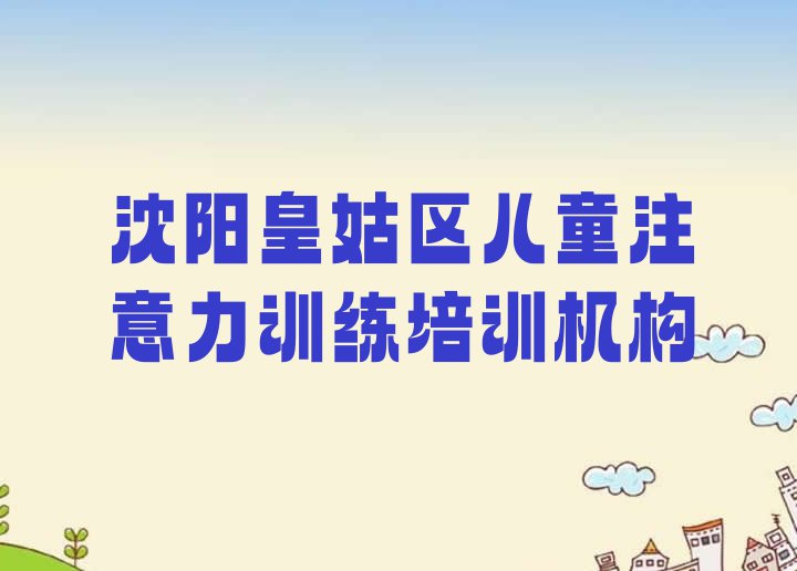 十大2024年沈阳十大儿童注意力训练培训机构排名 沈阳皇姑区儿童注意力训练培训学校排行榜