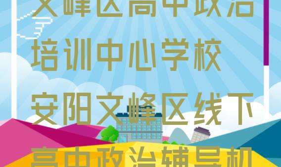 十大2024年安阳文峰区高中政治培训中心学校 安阳文峰区线下高中政治辅导机构哪家好一点排行榜