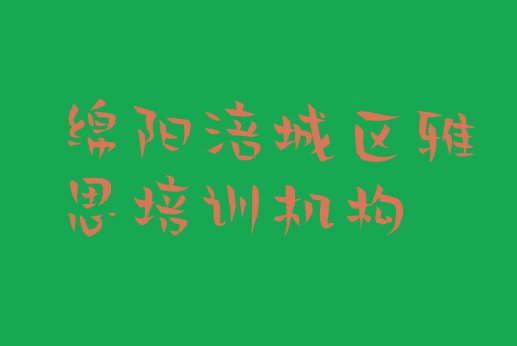 十大2024年绵阳涪城区十大雅思作品集辅导机构排名 绵阳涪城区比较正规的雅思学校有哪些排行榜