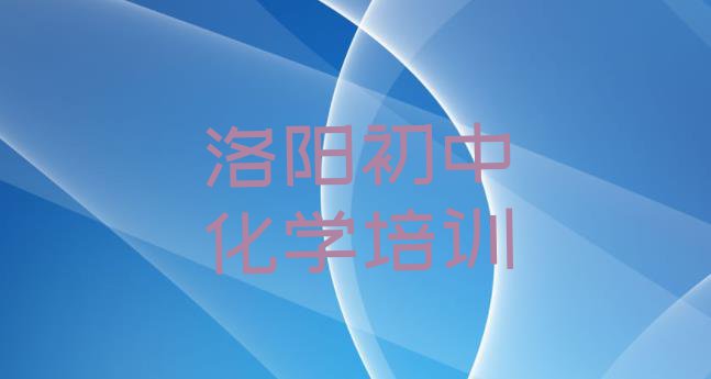 十大洛阳涧西区什么学校初中化学培训好 洛阳初中化学培训名气排名哪家强排行榜