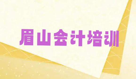 十大眉山彭山区会计课程(眉山彭山区会计附近哪里有会计培训机构)排行榜