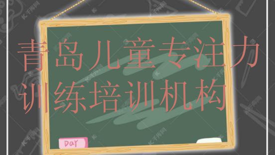 十大2024年青岛即墨区儿童专注力训练培训班一般全部费用为多少元(青岛即墨区儿童专注力训练什么儿童专注力训练培训班比较好)排行榜