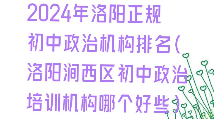 十大2024年洛阳正规初中政治机构排名(洛阳涧西区初中政治培训机构哪个好些)排行榜