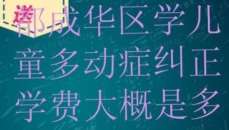 十大2024年成都成华区学儿童多动症纠正学费大概是多少钱排行榜