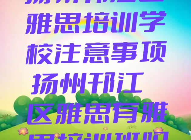 十大扬州邗江区雅思培训学校注意事项 扬州邗江区雅思有雅思培训班吗排行榜