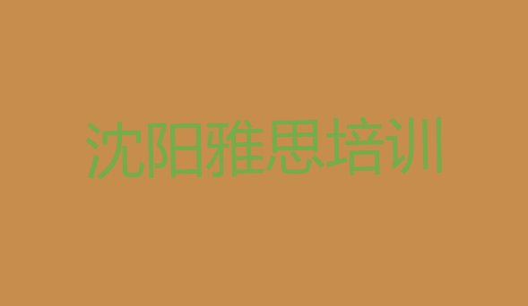 十大沈阳和平区雅思培训班一般价格多少 沈阳雅思学习培训排行榜