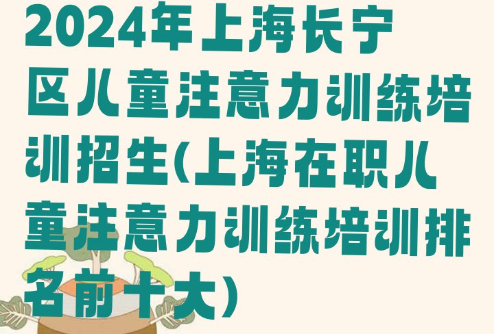 十大2024年上海长宁区儿童注意力训练培训招生(上海在职儿童注意力训练培训排名前十大)排行榜