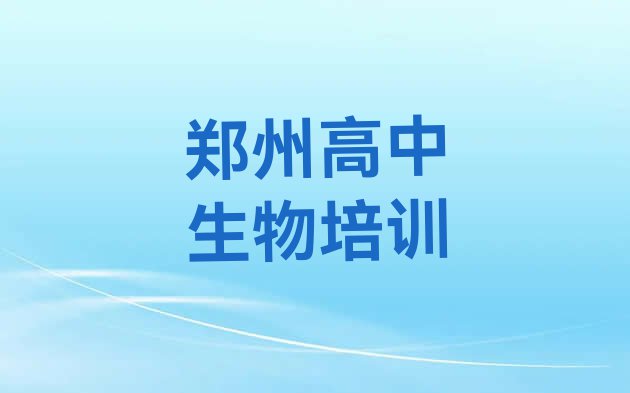 十大11月郑州金水区高中生物哪些高中生物培训学校 郑州金水区高中生物速成班学费多少钱排行榜