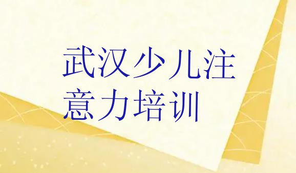 十大武汉少儿多动症纠正培训机构排名前十 武汉洪山区少儿多动症纠正哪里找少儿多动症纠正培训班比较好排行榜